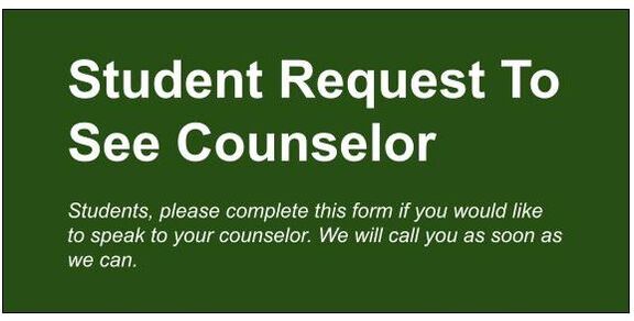 Student Request to See Counselor. Students, please complete this form if you would like to speak with your counselor. We will call you as soon as possible