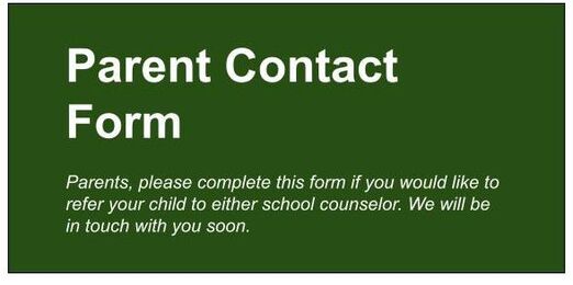 Parent Contact Form. Parents, please complete this form if you would like to refer your child to either school counselor. We will be in touch with you soon.